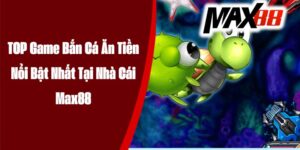 TOP Game Bắn Cá Ăn Tiền Nổi Bật Nhất Tại Nhà Cái Max88