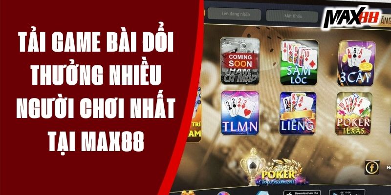 Tải Game Bài Đổi Thưởng Nhiều Người Chơi Nhất Tại Max88