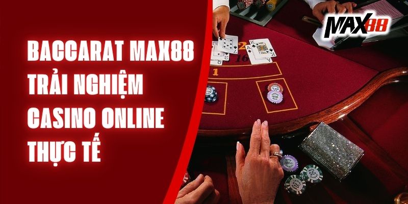 Baccarat Max88 – Trải Nghiệm Casino Online Thực Tế