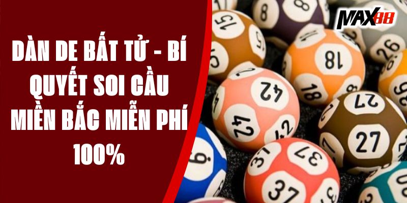 Dàn De Bất Tử - Bí Quyết Soi Cầu Miền Bắc Miễn Phí 100%