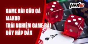 Game Bài Câu Cá Max88 – Trải Nghiệm Game Bài Đầy Hấp Dẫn