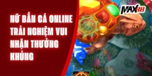 Nữ Bắn Cá Online - Trải Nghiệm Vui Nhận Thưởng Khủng