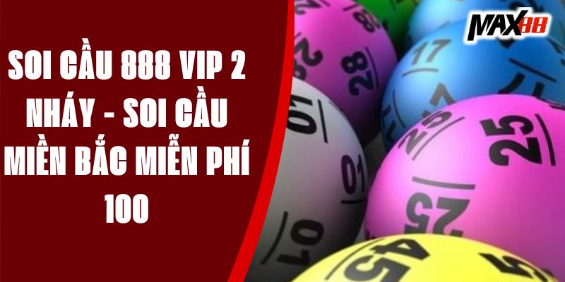 Soi Cầu 888 Vip 2 Nháy - Soi Cầu Miền Bắc Miễn Phí 100