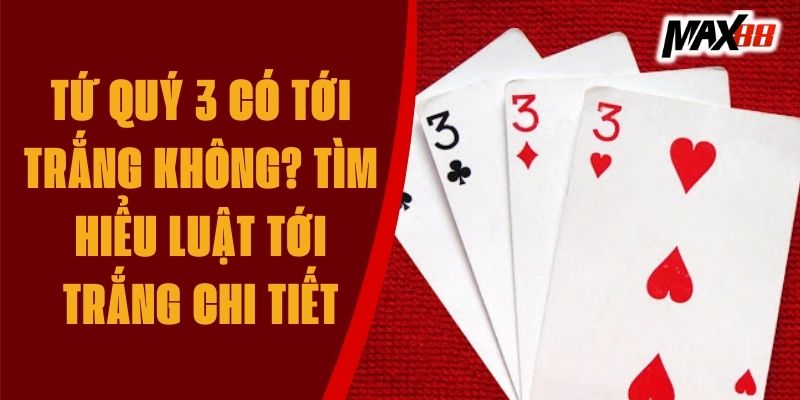 Tứ quý 3 có tới trắng không? Tìm hiểu luật tới trắng chi tiết