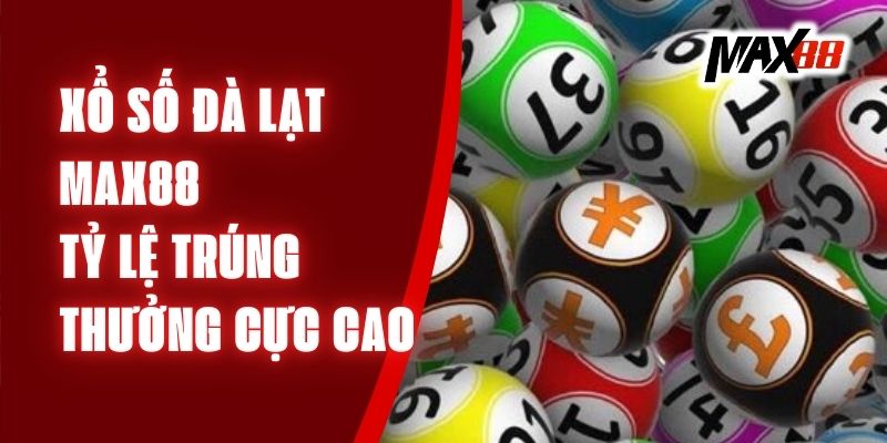 Xổ Số Đà Lạt Max88 - Tỷ Lệ Trúng Thưởng Cực Cao